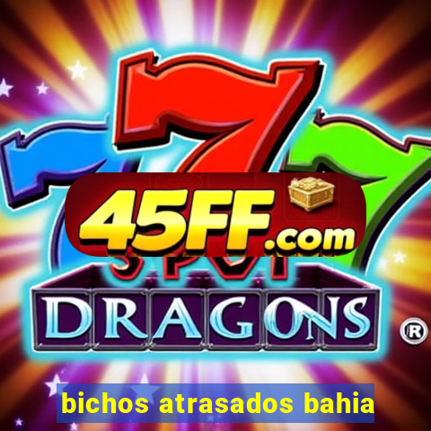 bichos atrasados bahia